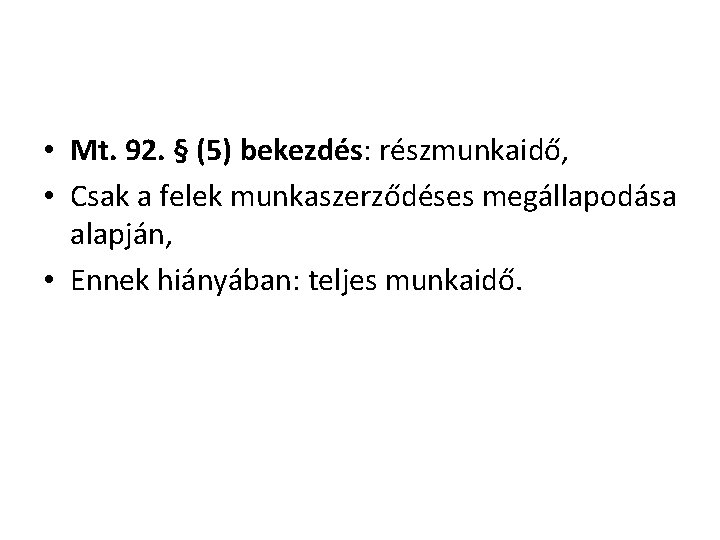  • Mt. 92. § (5) bekezdés: részmunkaidő, • Csak a felek munkaszerződéses megállapodása