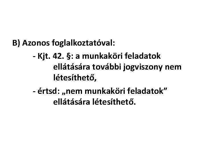 B) Azonos foglalkoztatóval: - Kjt. 42. §: a munkaköri feladatok ellátására további jogviszony nem