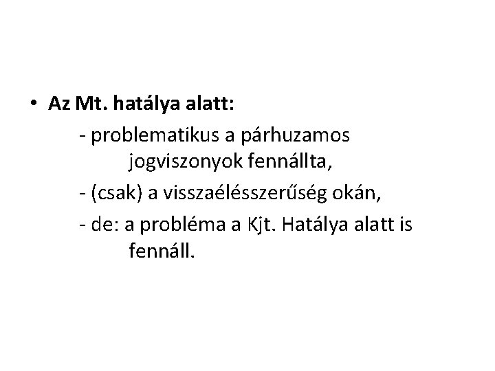  • Az Mt. hatálya alatt: - problematikus a párhuzamos jogviszonyok fennállta, - (csak)