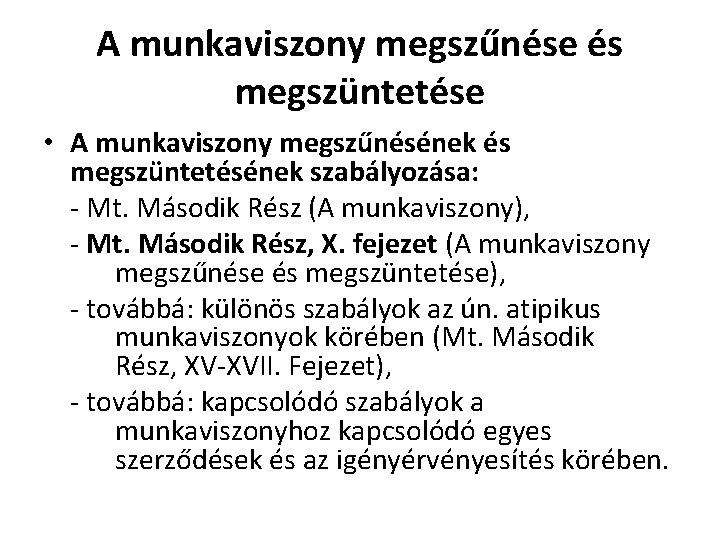 A munkaviszony megszűnése és megszüntetése • A munkaviszony megszűnésének és megszüntetésének szabályozása: - Mt.