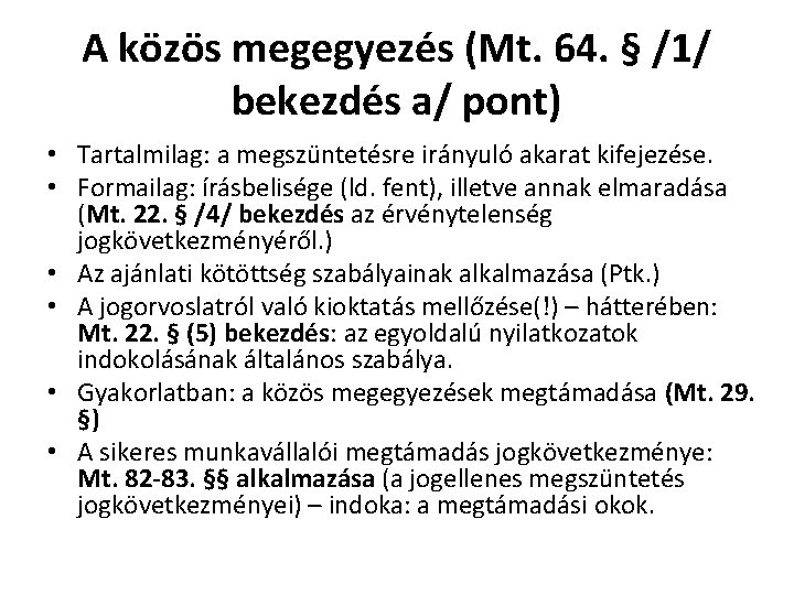 A közös megegyezés (Mt. 64. § /1/ bekezdés a/ pont) • Tartalmilag: a megszüntetésre