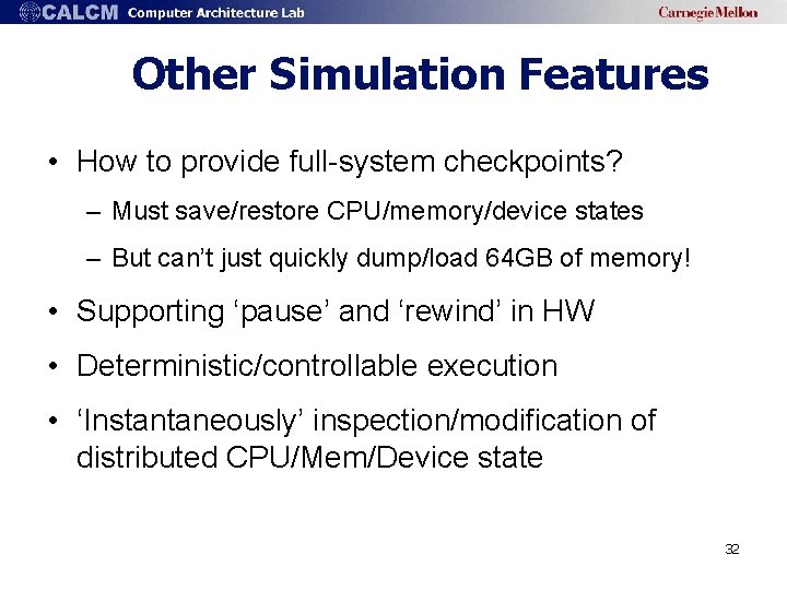 Other Simulation Features • How to provide full-system checkpoints? – Must save/restore CPU/memory/device states
