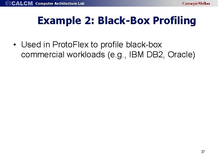 Example 2: Black-Box Profiling • Used in Proto. Flex to profile black-box commercial workloads