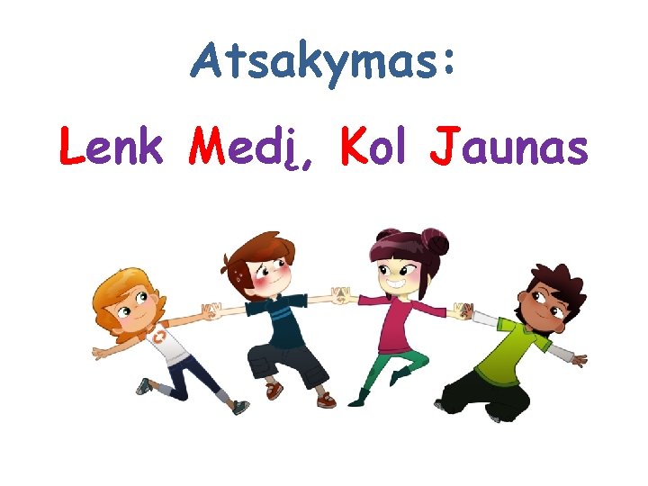 Atsakymas: Lenk Medį, Kol Jaunas 