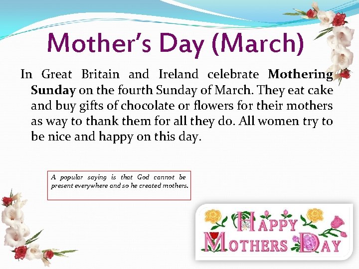 Mother’s Day (March) In Great Britain and Ireland celebrate Mothering Sunday on the fourth