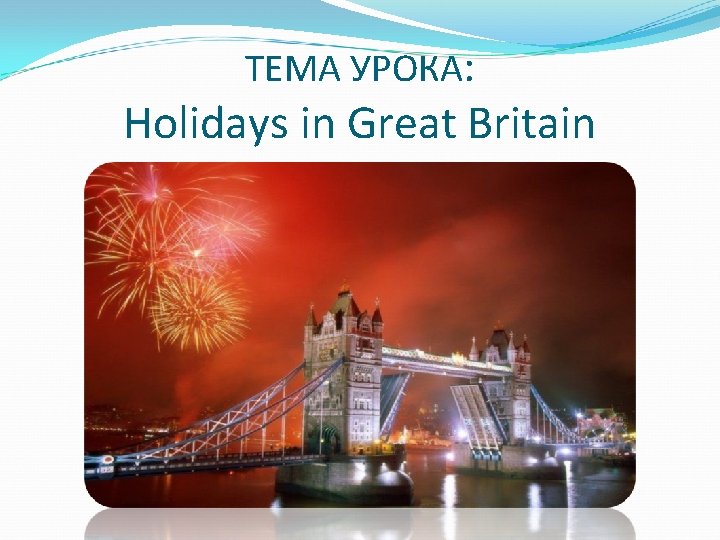 ТЕМА УРОКА: Holidays in Great Britain 