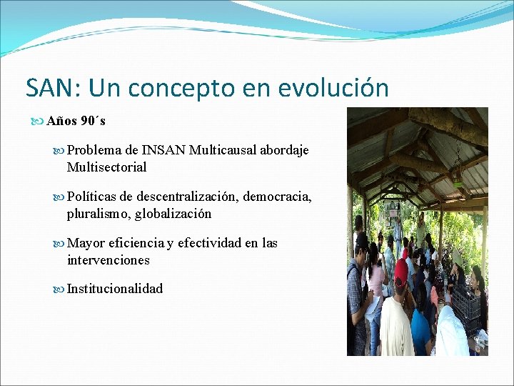 SAN: Un concepto en evolución Años 90´s Problema de INSAN Multicausal abordaje Multisectorial Políticas