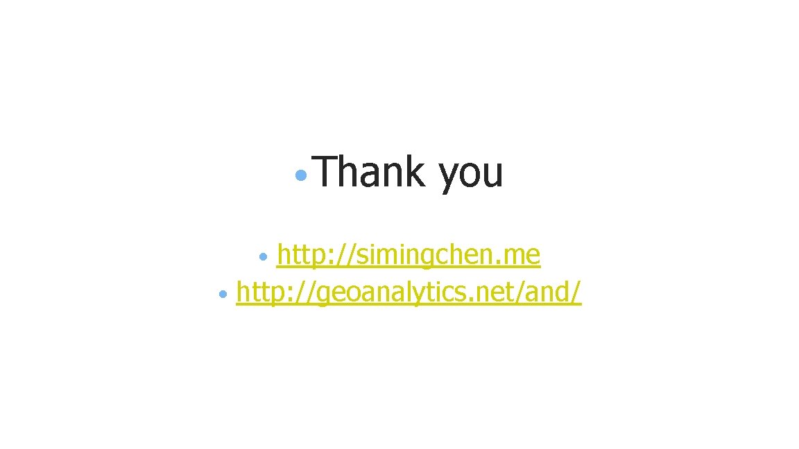  • Thank you http: //simingchen. me • http: //geoanalytics. net/and/ • 