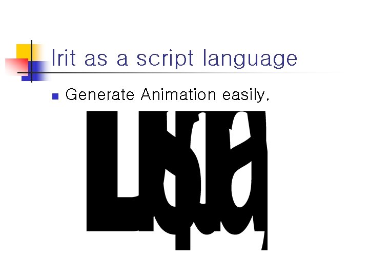 Irit as a script language n Generate Animation easily. 