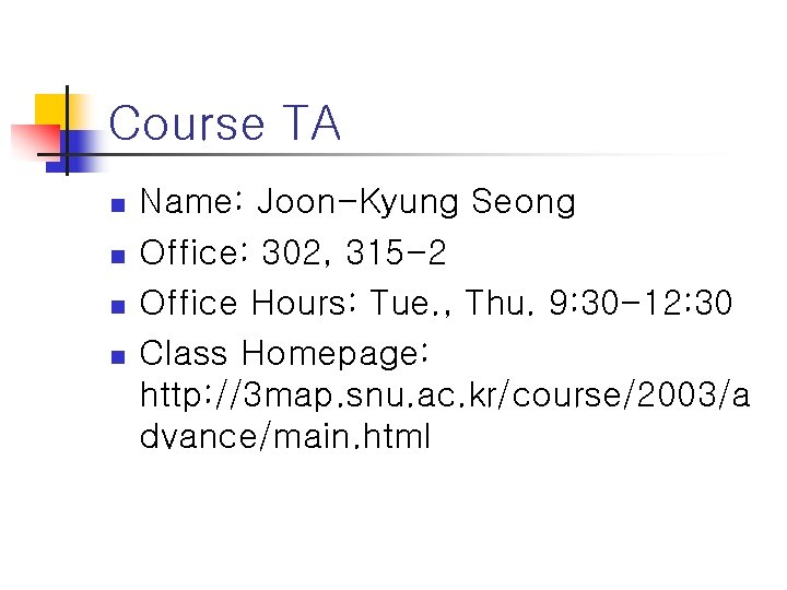 Course TA n n Name: Joon-Kyung Seong Office: 302, 315 -2 Office Hours: Tue.