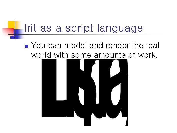 Irit as a script language n You can model and render the real world