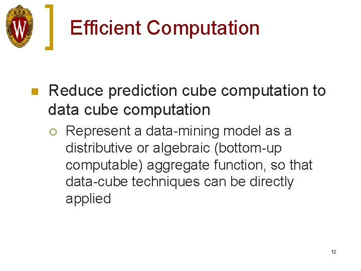 Efficient Computation n Reduce prediction cube computation to data cube computation ¡ Represent a