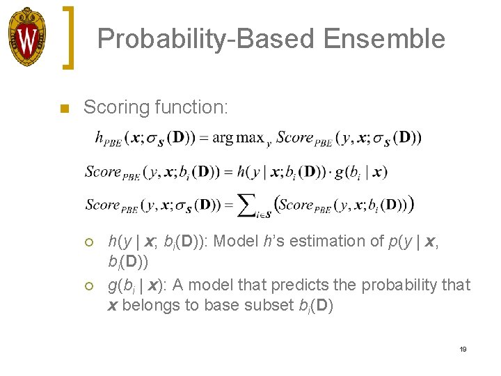 Probability-Based Ensemble n Scoring function: ¡ ¡ h(y | x; bi(D)): Model h’s estimation