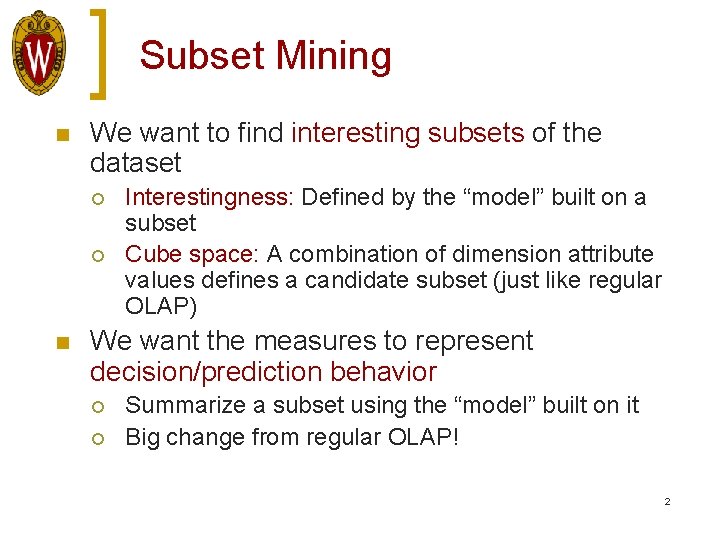 Subset Mining n We want to find interesting subsets of the dataset ¡ ¡