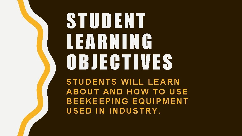 STUDENT LEARNING OBJECTIVES STUDENTS WILL LEARN ABOUT AND HOW TO USE BEEKEEPING EQUIPMENT USED