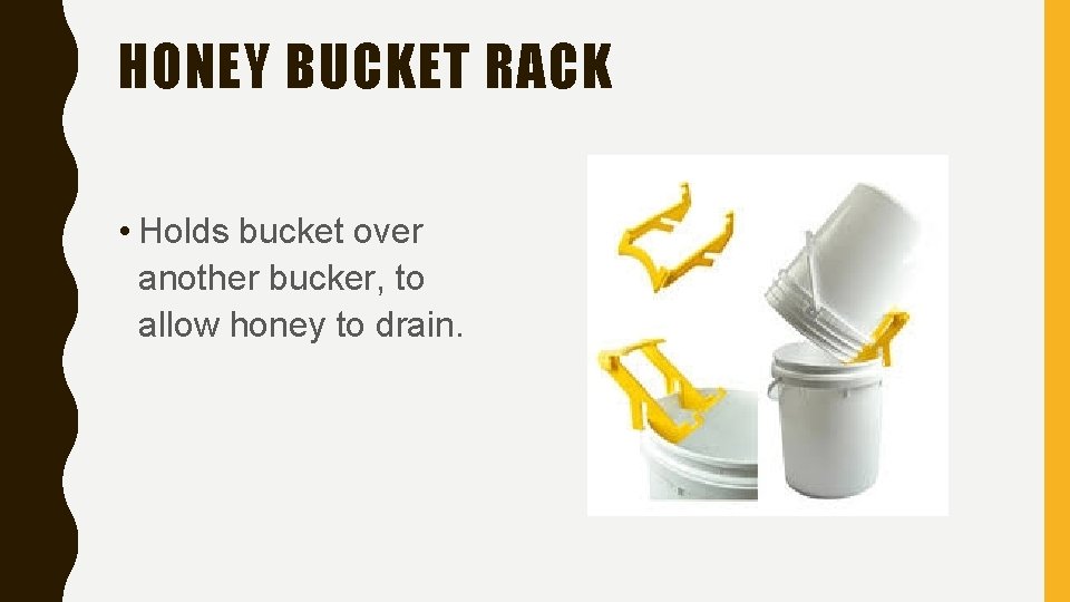 HONEY BUCKET RACK • Holds bucket over another bucker, to allow honey to drain.