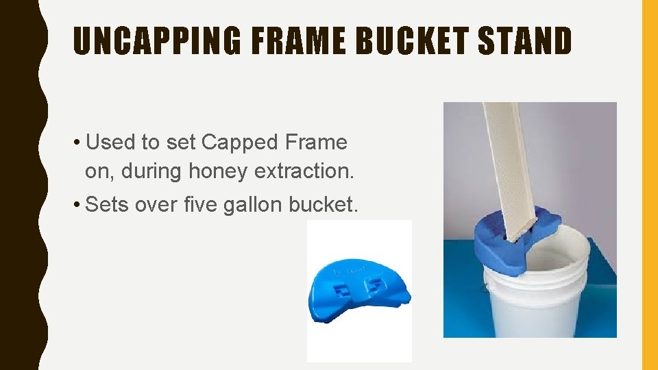 UNCAPPING FRAME BUCKET STAND • Used to set Capped Frame on, during honey extraction.