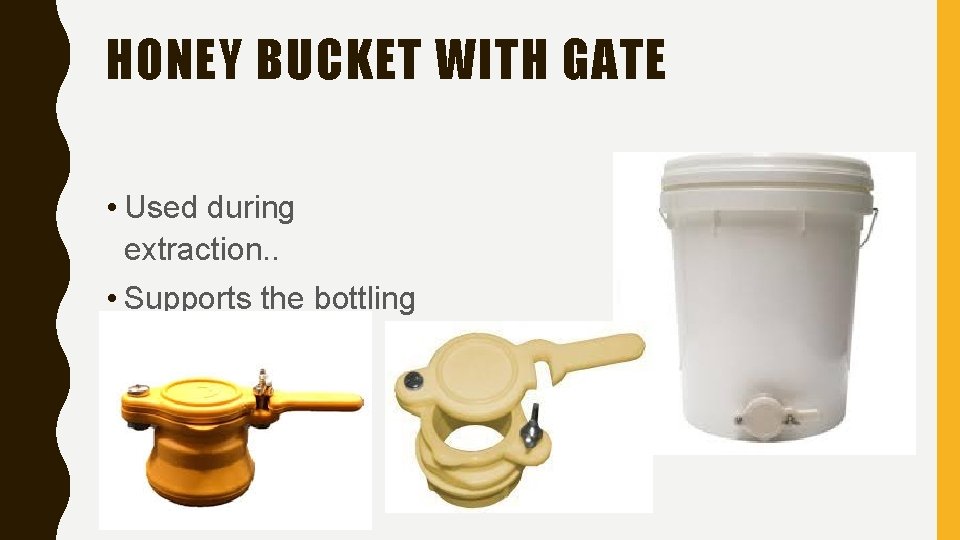 HONEY BUCKET WITH GATE • Used during extraction. . • Supports the bottling process.