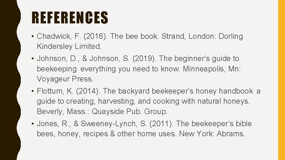 REFERENCES • Chadwick, F. (2016). The bee book. Strand, London: Dorling Kindersley Limited. •