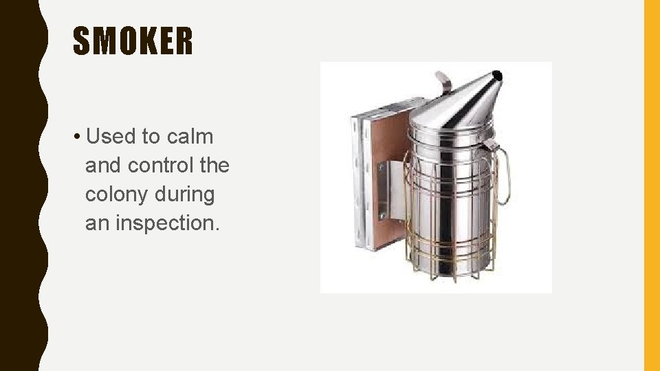 SMOKER • Used to calm and control the colony during an inspection. 