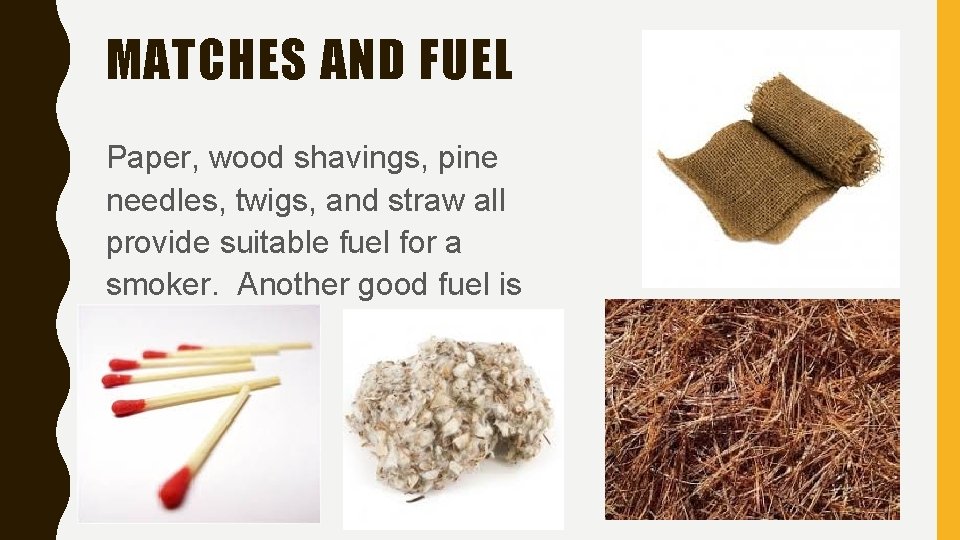 MATCHES AND FUEL Paper, wood shavings, pine needles, twigs, and straw all provide suitable