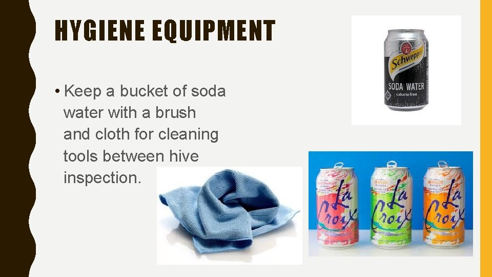 HYGIENE EQUIPMENT • Keep a bucket of soda water with a brush and cloth