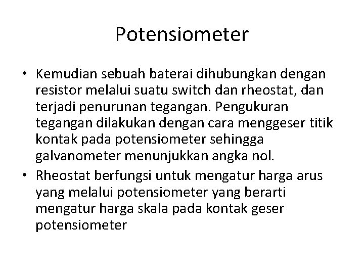 Potensiometer • Kemudian sebuah baterai dihubungkan dengan resistor melalui suatu switch dan rheostat, dan