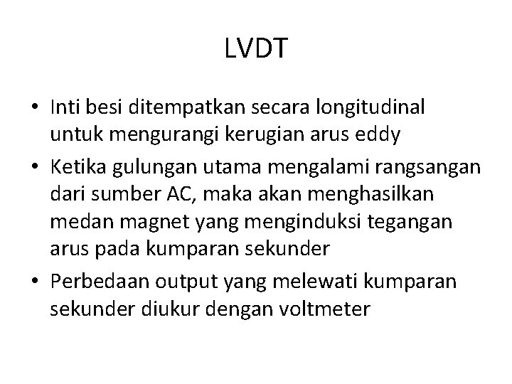 LVDT • Inti besi ditempatkan secara longitudinal untuk mengurangi kerugian arus eddy • Ketika