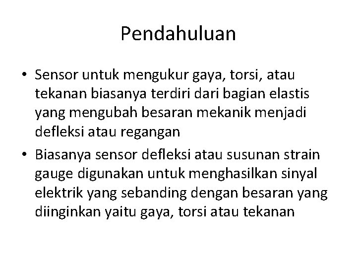 Pendahuluan • Sensor untuk mengukur gaya, torsi, atau tekanan biasanya terdiri dari bagian elastis