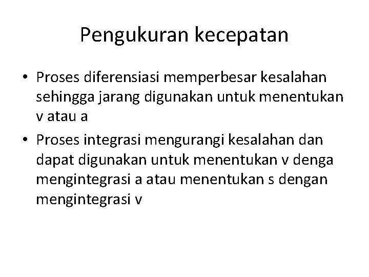 Pengukuran kecepatan • Proses diferensiasi memperbesar kesalahan sehingga jarang digunakan untuk menentukan v atau