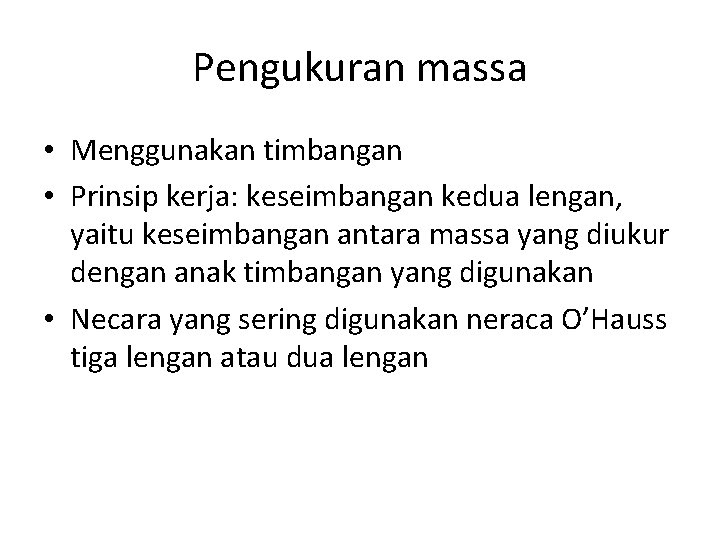 Pengukuran massa • Menggunakan timbangan • Prinsip kerja: keseimbangan kedua lengan, yaitu keseimbangan antara