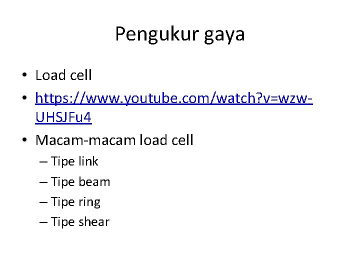 Pengukur gaya • Load cell • https: //www. youtube. com/watch? v=wzw. UHSJFu 4 •