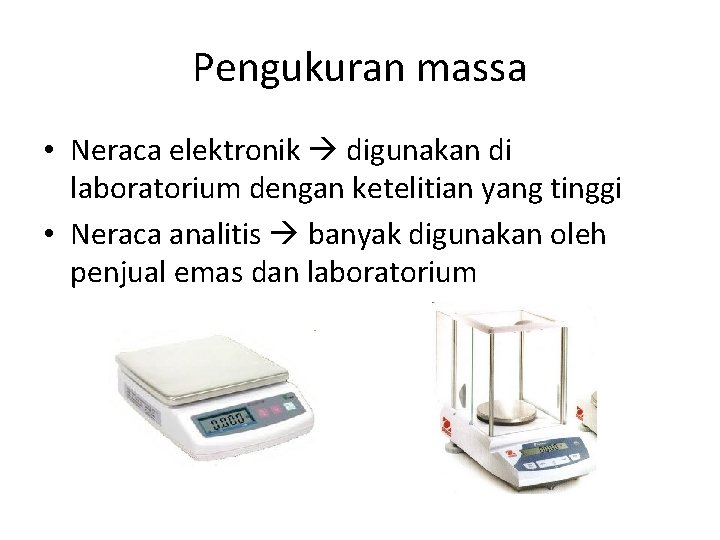 Pengukuran massa • Neraca elektronik digunakan di laboratorium dengan ketelitian yang tinggi • Neraca