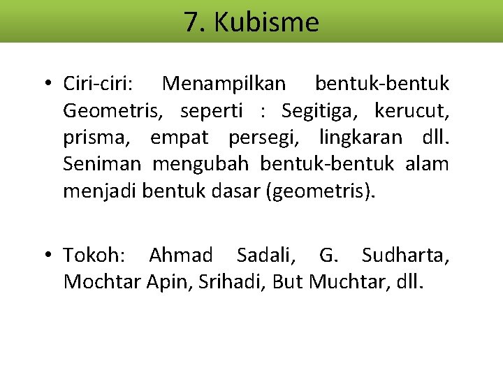 7. Kubisme • Ciri-ciri: Menampilkan bentuk-bentuk Geometris, seperti : Segitiga, kerucut, prisma, empat persegi,