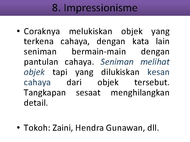 8. Impressionisme • Coraknya melukiskan objek yang terkena cahaya, dengan kata lain seniman bermain-main