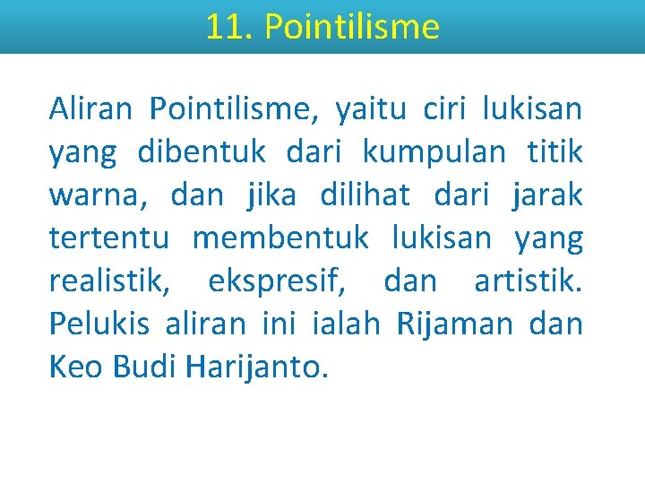 11. Pointilisme Aliran Pointilisme, yaitu ciri lukisan yang dibentuk dari kumpulan titik warna, dan