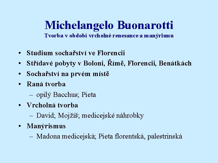 Michelangelo Buonarotti Tvorba v období vrcholné renesance a manýrismu • • Studium sochařství ve