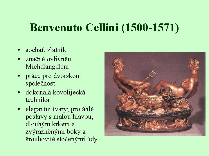Benvenuto Cellini (1500 -1571) • sochař, zlatník • značně ovlivněn Michelangelem • práce pro