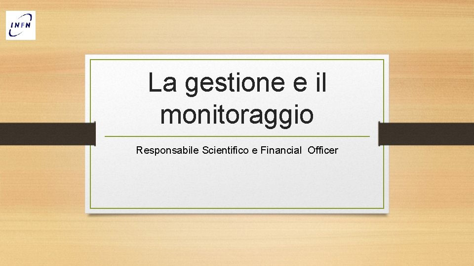 La gestione e il monitoraggio Responsabile Scientifico e Financial Officer 