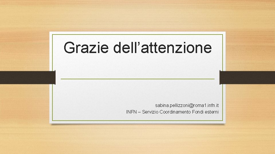 Grazie dell’attenzione sabina. pellizzoni@roma 1. infn. it INFN – Servizio Coordinamento Fondi esterni 