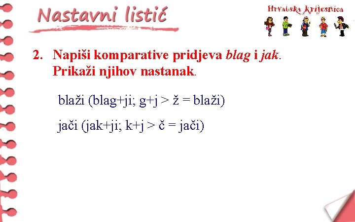 2. Napiši komparative pridjeva blag i jak. Prikaži njihov nastanak. blaži (blag+ji; g+j >