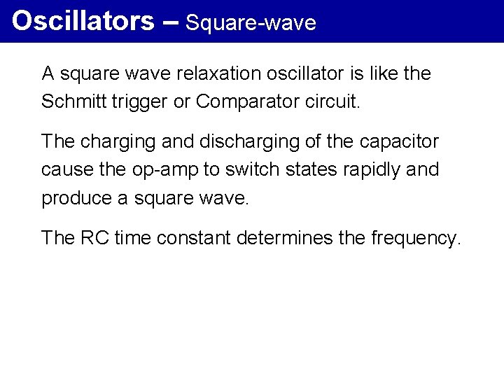 Oscillators – Square-wave A square wave relaxation oscillator is like the Schmitt trigger or