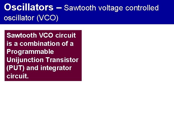 Oscillators – Sawtooth voltage controlled oscillator (VCO) Sawtooth VCO circuit is a combination of
