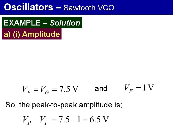 Oscillators – Sawtooth VCO EXAMPLE – Solution a) (i) Amplitude and So, the peak-to-peak