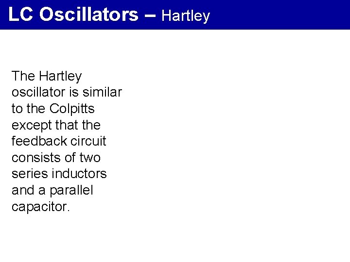 LC Oscillators – Hartley The Hartley oscillator is similar to the Colpitts except that