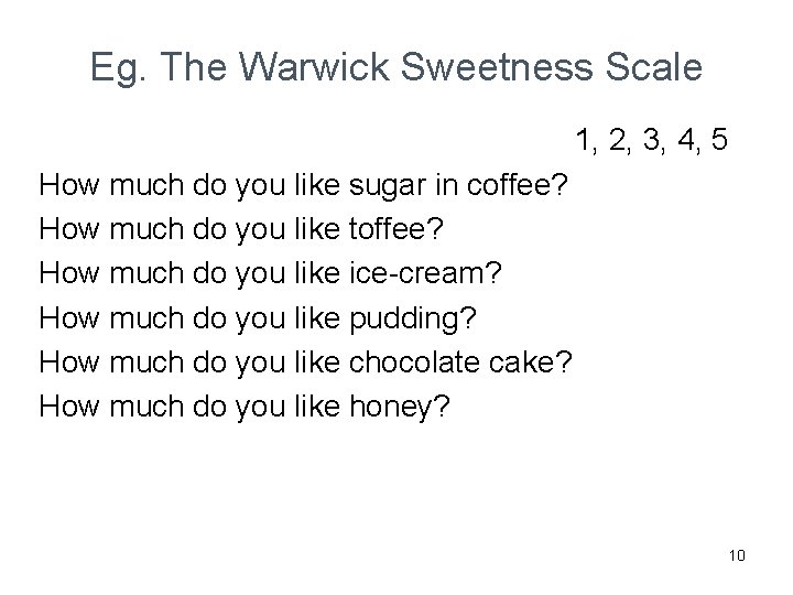 Eg. The Warwick Sweetness Scale 1, 2, 3, 4, 5 How much do you