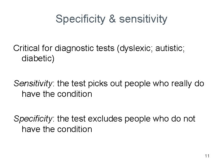 Specificity & sensitivity Critical for diagnostic tests (dyslexic; autistic; diabetic) Sensitivity: the test picks