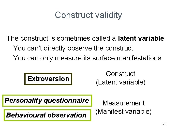 Construct validity The construct is sometimes called a latent variable You can’t directly observe