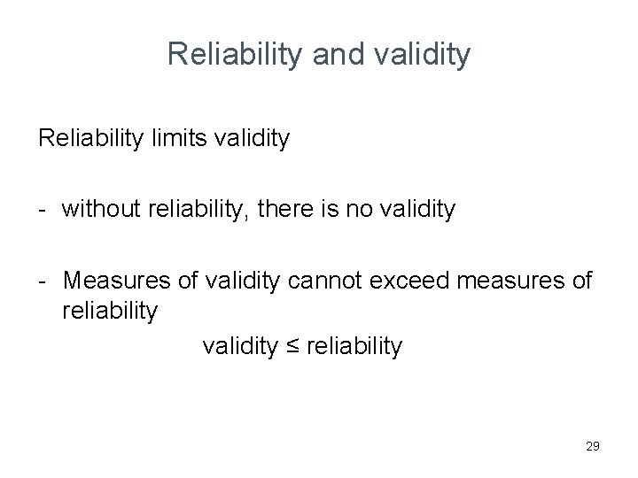 Reliability and validity Reliability limits validity - without reliability, there is no validity -