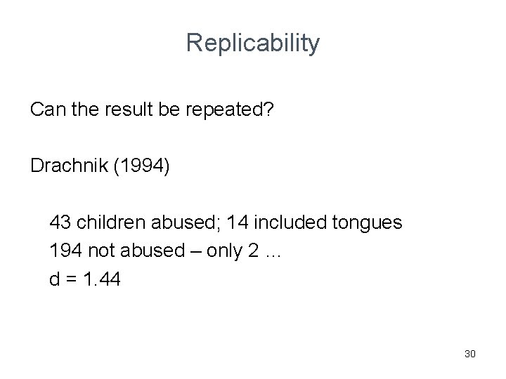 Replicability Can the result be repeated? Drachnik (1994) 43 children abused; 14 included tongues